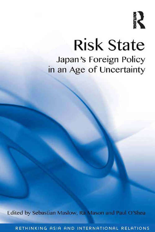 Risk State: Japan's Foreign Policy in an Age of Uncertainty (Rethinking Asia and International Relations)