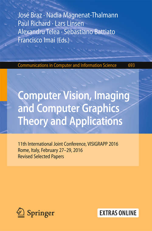 Computer Vision, Imaging and Computer Graphics Theory and Applications: 11th International Joint Conference, VISIGRAPP 2016, Rome, Italy, February 27 – 29, 2016, Revised Selected Papers (Communications in Computer and Information Science #693)