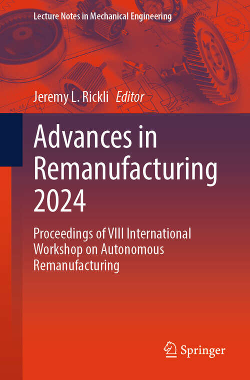 Book cover of Advances in Remanufacturing 2024: Proceedings of VIII International Workshop on Autonomous Remanufacturing (Lecture Notes in Mechanical Engineering)