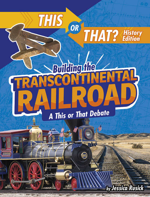 Book cover of Building the Transcontinental Railroad: A This or That Debate (This or That?: History Edition)