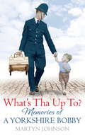 What's Tha Up To?: Memories of a Yorkshire Bobby