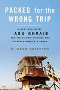 Packed for the Wrong Trip: A New Look inside Abu Ghraib and the Citizen-Soldiers Who Redeemed America’s Honor