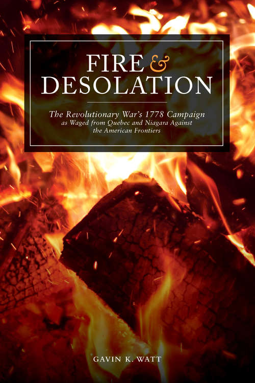 Book cover of Fire and Desolation: The Revolutionary War's 1778 Campaign as Waged from Quebec and Niagara Against the American Frontiers