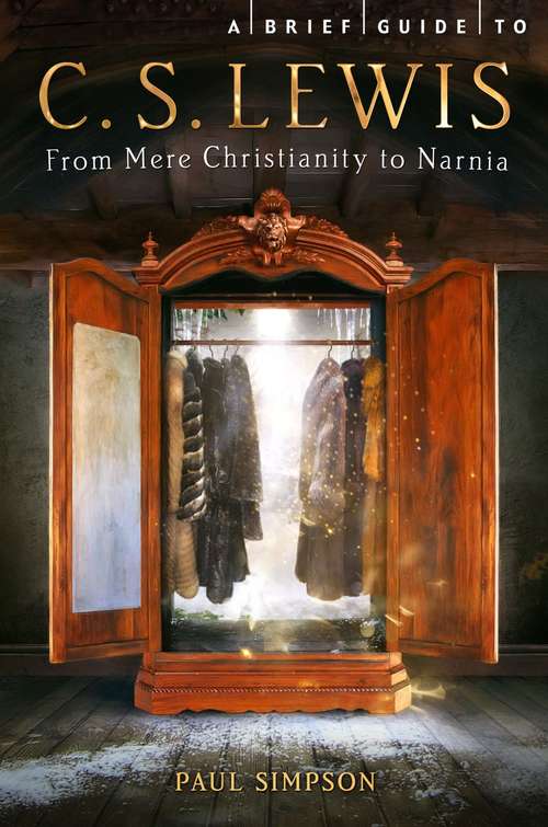 A Brief Guide to C. S. Lewis: From Mere Christianity to Narnia