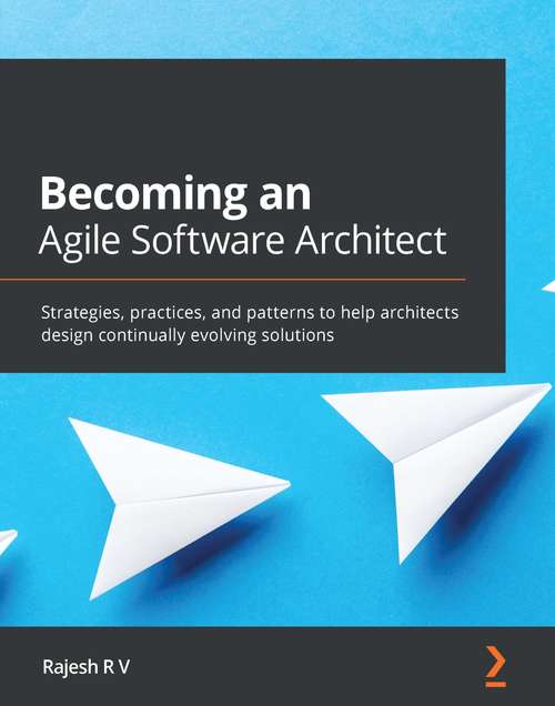 Book cover of Becoming an Agile Software Architect: Strategies, practices, and patterns to help architects design continually evolving solutions