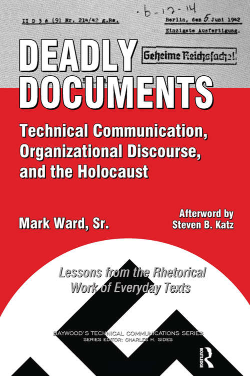 Deadly Documents: Technical Communication, Organizational Discourse, and the Holocaust: Lessons from the Rhetorical Work of Everyday Texts (Baywood's Technical Communications)