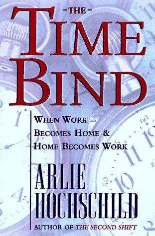 Book cover of The Time Bind: When Work Becomes Home and Home Becomes Work