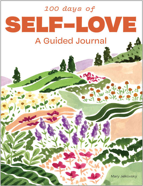 Book cover of 100 Days of Self-Love: A Guided Journal to Help You Calm Self-Criticism and Learn to Love Who You Are