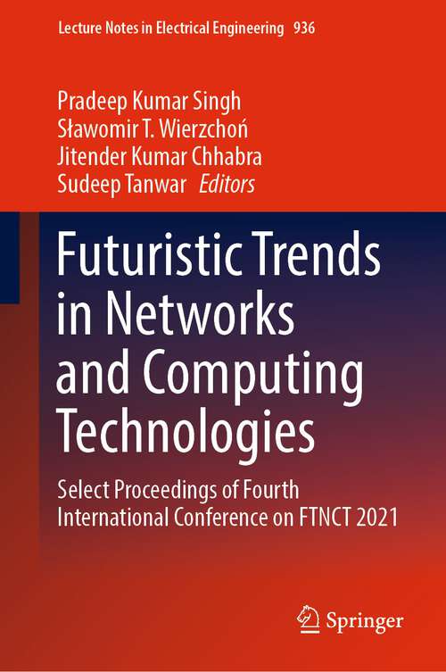 Futuristic Trends in Networks and Computing Technologies: Select Proceedings of Fourth International Conference on FTNCT 2021 (Lecture Notes in Electrical Engineering #936)