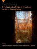 Developing Scaffolds in Evolution, Culture, and Cognition
