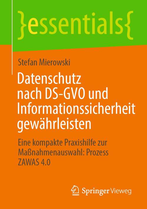 Book cover of Datenschutz nach DS-GVO und Informationssicherheit gewährleisten: Eine kompakte Praxishilfe zur Maßnahmenauswahl: Prozess ZAWAS 4.0 (1. Aufl. 2021) (essentials)