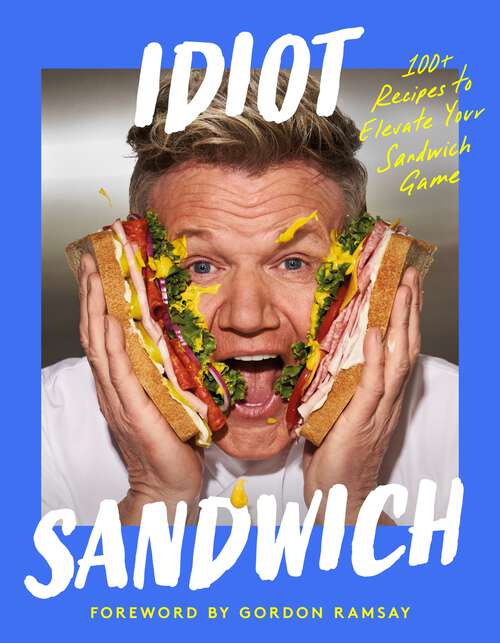 Book cover of Idiot Sandwich: 100+ Recipes to Elevate Your Sandwich Game