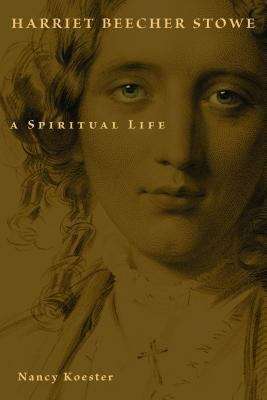 Book cover of Harriet Beecher Stowe: A Spiritual Life (Library Of Religious Biography)