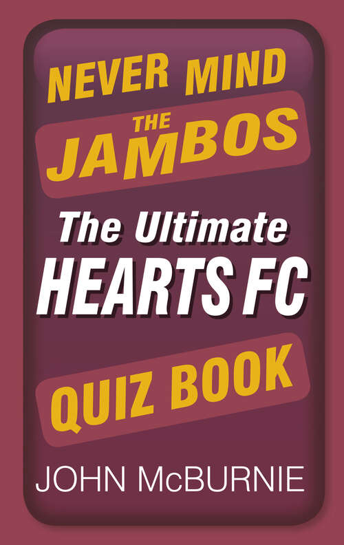 Book cover of Never Mind the Jambos: The Ultimate Hearts FC Quiz Book
