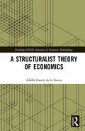 A Structuralist Theory of Economics (Routledge INEM Advances in Economic Methodology)