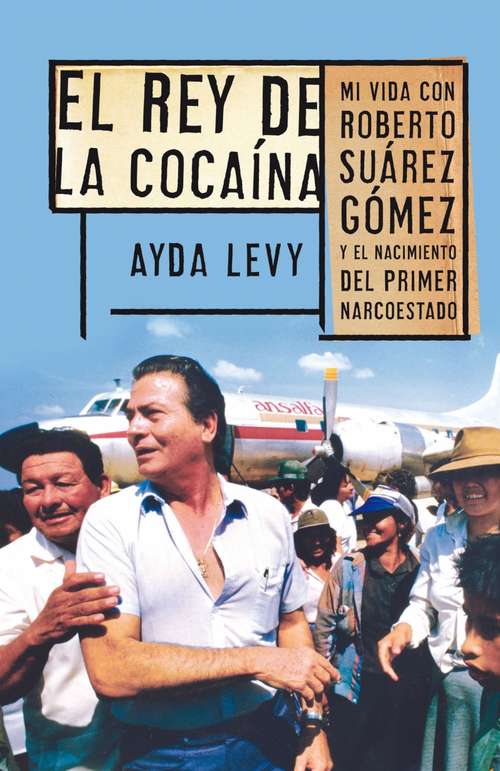 Book cover of El rey de la cocaína: Mi vida con Roberto Suárez Gómez y el nacimiento del primer narcoestado