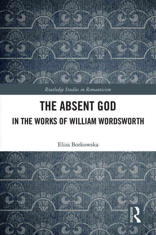 Book cover of The Absent God in the Works of William Wordsworth (Routledge Studies in Romanticism)