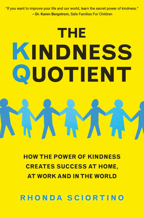 The Kindness Quotient: How the Power of Kindness Creates Success at Home, At Work and in the World