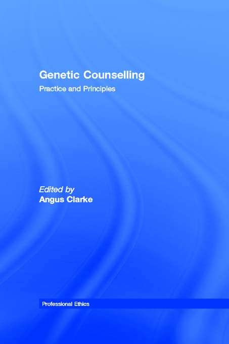 Genetic Counselling: Practice and Principles (Professional Ethics)