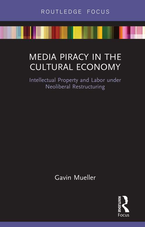 Book cover of Media Piracy in the Cultural Economy: Intellectual Property and Labor Under Neoliberal Restructuring (Routledge Focus on Digital Media and Culture)