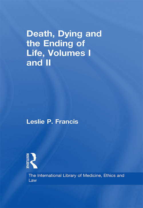 Death, Dying and the Ending of Life, Volumes I and II (The International Library of Medicine, Ethics and Law)