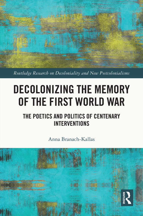 Book cover of Decolonizing the Memory of the First World War: The Poetics and Politics of Centenary Interventions (Routledge Research on Decoloniality and New Postcolonialisms)