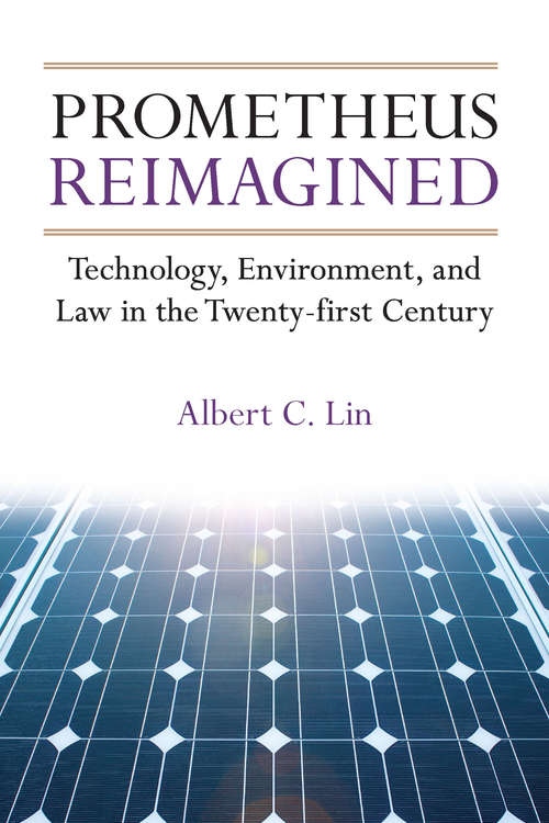 Prometheus Reimagined: Technology, Environment, and Law in the Twenty-first Century