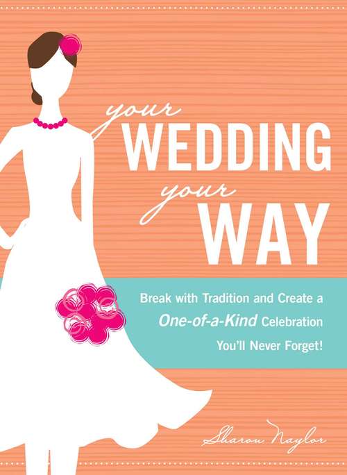 Book cover of Your Wedding, Your Way: Break with Tradition and Create a One-of-a-Kind Celebration You'll Never Forget!