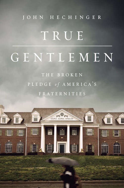 True Gentlemen: The Broken Pledge of America's Fraternities
