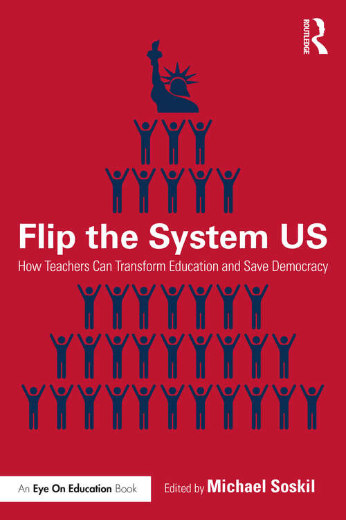 Book cover of Flip the System US: How Teachers Can Transform Education and Save Democracy
