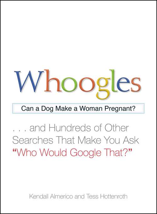 Book cover of Whoogles: Can a Dog Make a Woman Pregnant - And Hundreds of Other Searches That Make You Ask "Who Would Google That?"