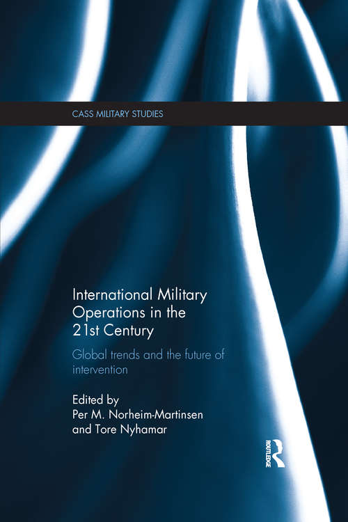 International Military Operations in the 21st Century: Global Trends and the Future of Intervention (Cass Military Studies)