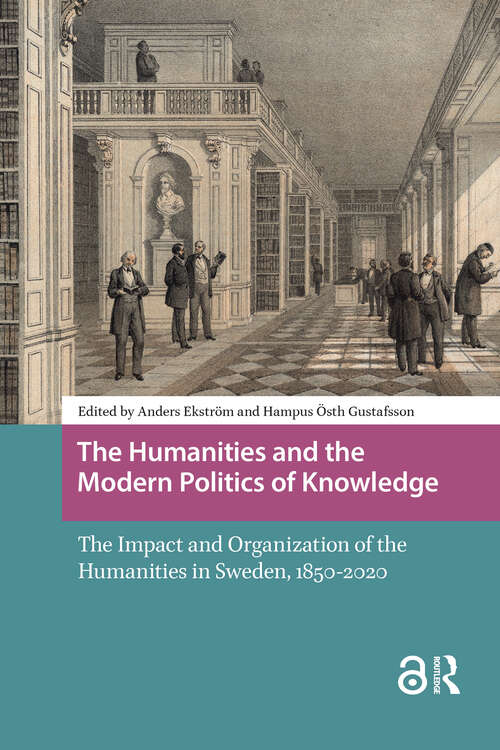 Book cover of The Humanities and the Modern Politics of Knowledge: The Impact and Organization of the Humanities in Sweden, 1850-2020 (1) (Studies in the History of Knowledge)