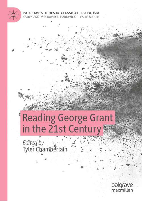 Book cover of Reading George Grant in the 21st Century (1st ed. 2023) (Palgrave Studies in Classical Liberalism)
