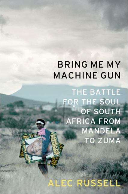 Book cover of Bring Me My Machine Gun: The Battle for the Soul of South Africa from Mandela to Zuma