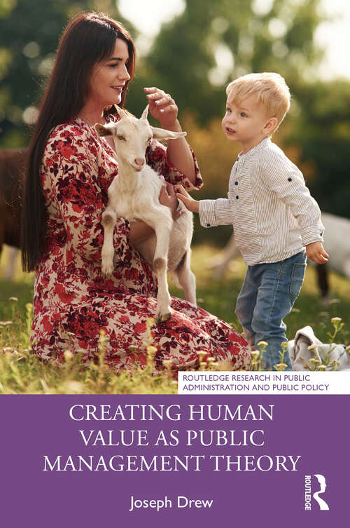 Book cover of Creating Human Value as Public Management Theory (1) (Routledge Research in Public Administration and Public Policy)