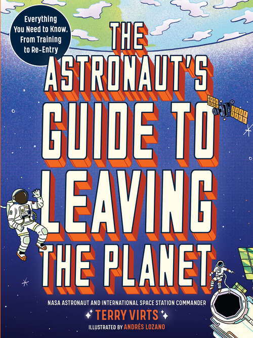 Book cover of The Astronaut's Guide to Leaving the Planet: Everything You Need to Know, from Training to Re-entry
