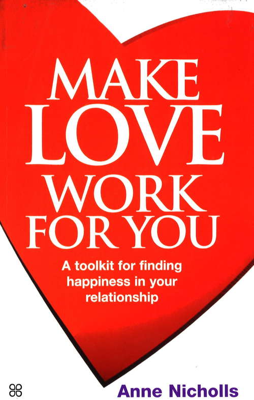 Book cover of Make Love Work For You: A Toolkit for Finding Happiness in Your Relationship