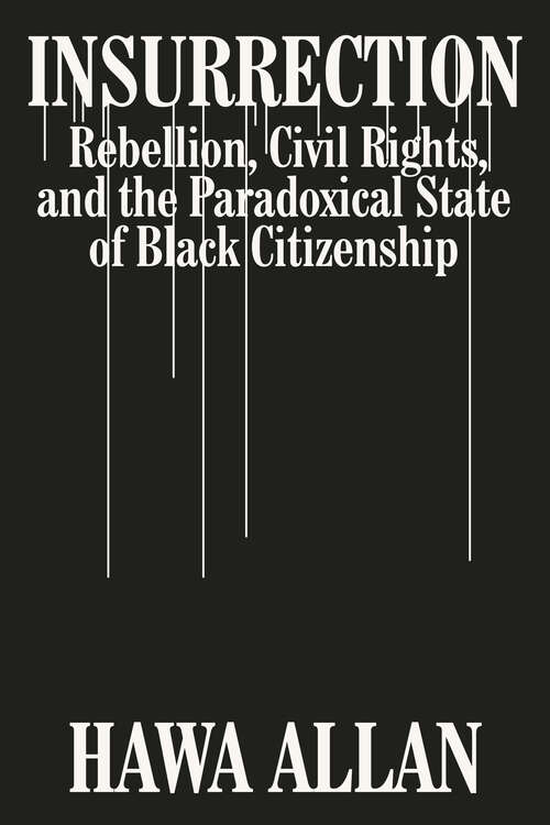 Insurrection: Rebellion, Civil Rights, And The Paradoxical State Of Black Citizenship