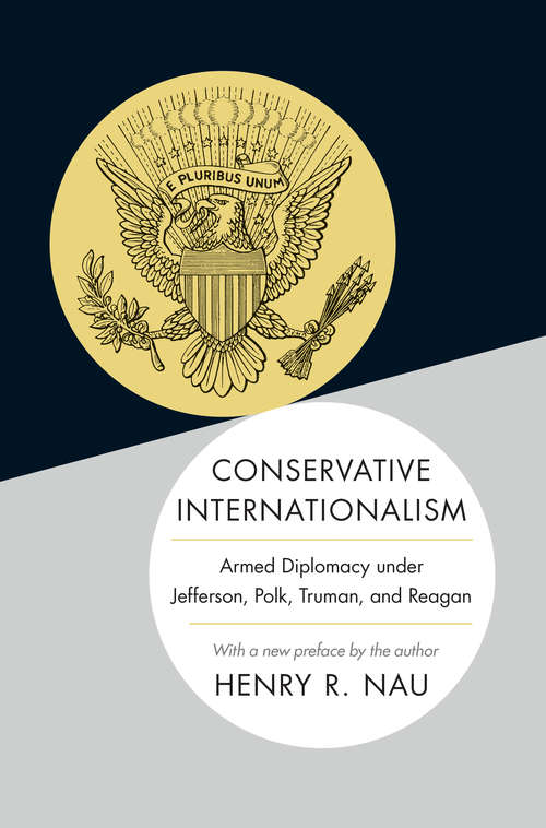 Book cover of Conservative Internationalism: Armed Diplomacy under Jefferson, Polk, Truman, and Reagan
