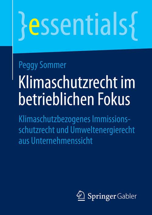 Book cover of Klimaschutzrecht im betrieblichen Fokus: Klimaschutzbezogenes Immissionsschutzrecht und Umweltenergierecht aus Unternehmenssicht (essentials)