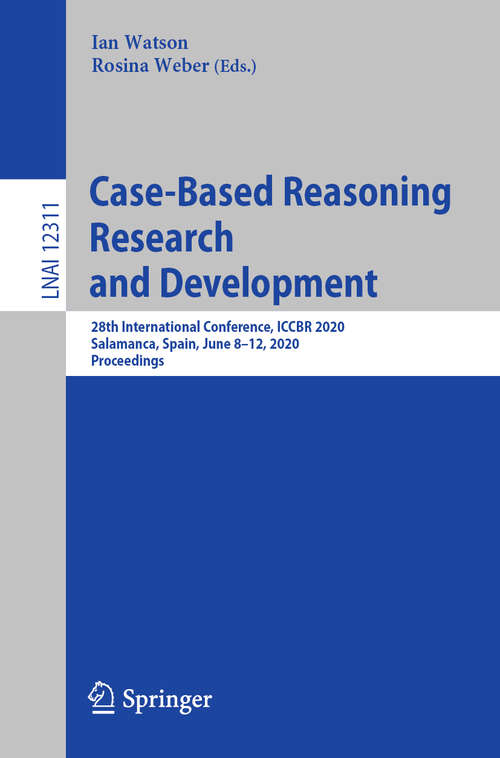 Book cover of Case-Based Reasoning Research and Development: 28th International Conference, ICCBR 2020, Salamanca, Spain, June 8–12, 2020, Proceedings (1st ed. 2020) (Lecture Notes in Computer Science #12311)