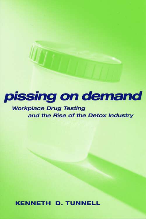 Book cover of Pissing on Demand: Workplace Drug Testing and the Rise of the Detox Industry (Alternative Criminology #18)