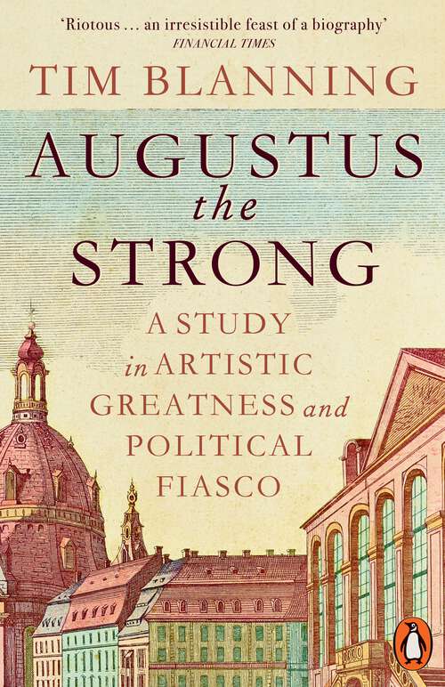 Book cover of Augustus The Strong: A Study in Artistic Greatness and Political Fiasco