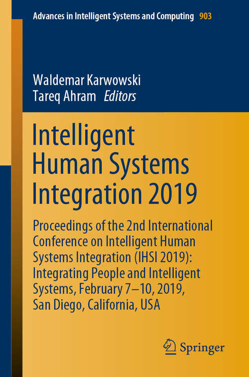 Intelligent Human Systems Integration 2019: Proceedings of the 2nd International Conference on Intelligent Human Systems Integration (IHSI 2019): Integrating People and Intelligent Systems, February 7-10, 2019, San Diego, California, USA (Advances in Intelligent Systems and Computing #903)