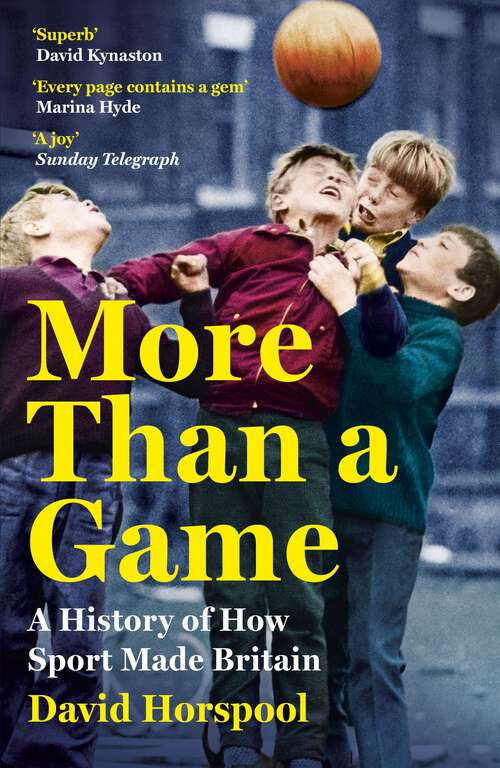 Book cover of More Than a Game: A History of How Sport Made Britain