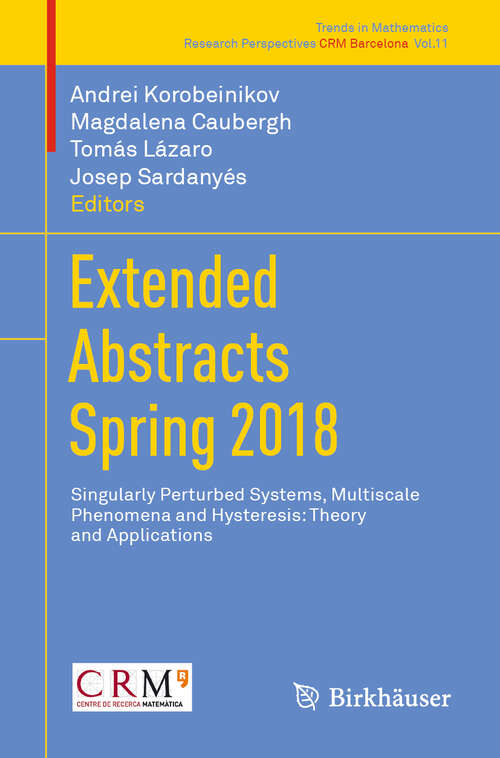 Book cover of Extended Abstracts Spring 2018: Singularly Perturbed Systems, Multiscale Phenomena and Hysteresis: Theory and Applications (1st ed. 2019) (Trends in Mathematics #11)
