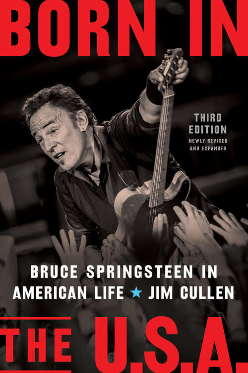 Book cover of Born in the U.S.A.: Bruce Springsteen in American Life, 3rd edition, Revised and Expanded (3) (Music / Culture Ser.)