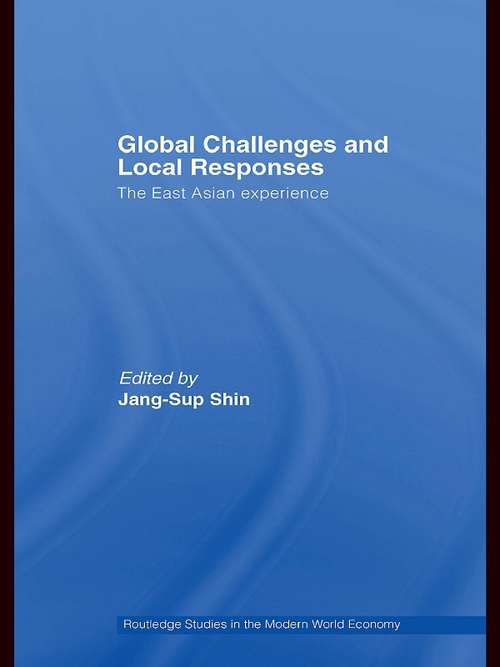 Global Challenges and Local Responses: The East Asian Experience (Routledge Studies in the Modern World Economy #Vol. 67)
