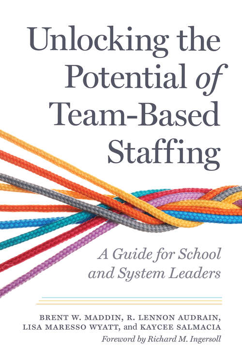 Book cover of Unlocking the Potential of Team-Based Staffing: A Guide for School and System Leaders
